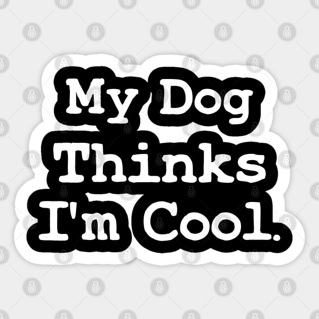 My Dog Thinks Im Cool - Funny Pet  Dog Dad Gift Sticker by TeeTypo